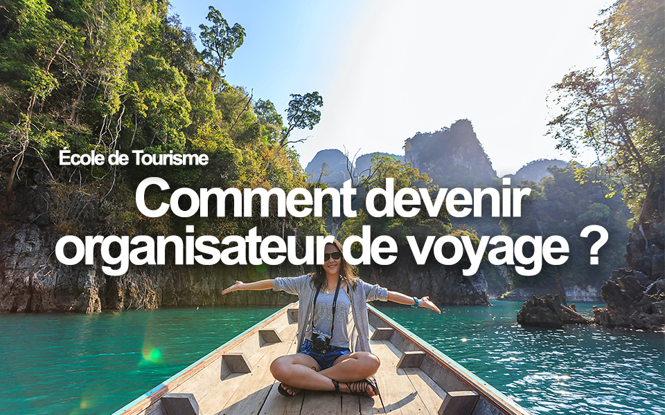 Comment devenir organisateur de voyage ?